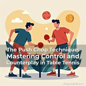 Read more about the article The Push Chop Technique: Mastering Control and Counterplay in Table Tennis