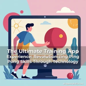 Read more about the article The Ultimate Training App Experience: Revolutionizing Ping Pong Skills Through Technology
